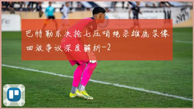 巴特勒东决抢七压哨绝杀雄鹿录像回放争议深度解析