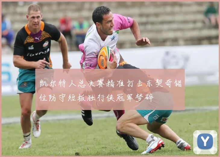 凯尔特人总决赛精准打击东契奇错位防守短板独行侠冠军梦碎