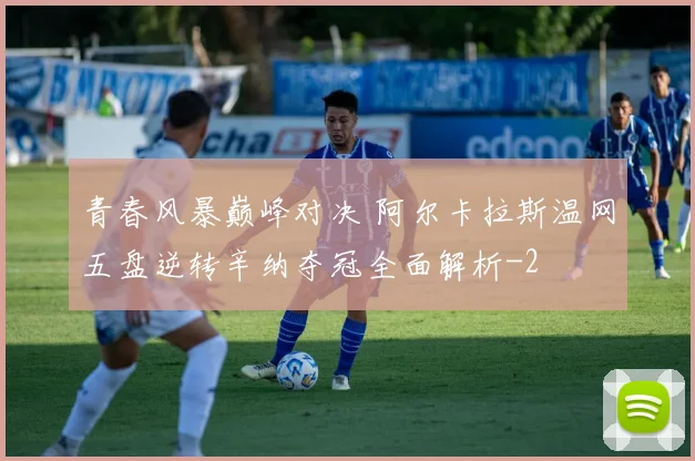 青春风暴巅峰对决 阿尔卡拉斯温网五盘逆转辛纳夺冠全面解析